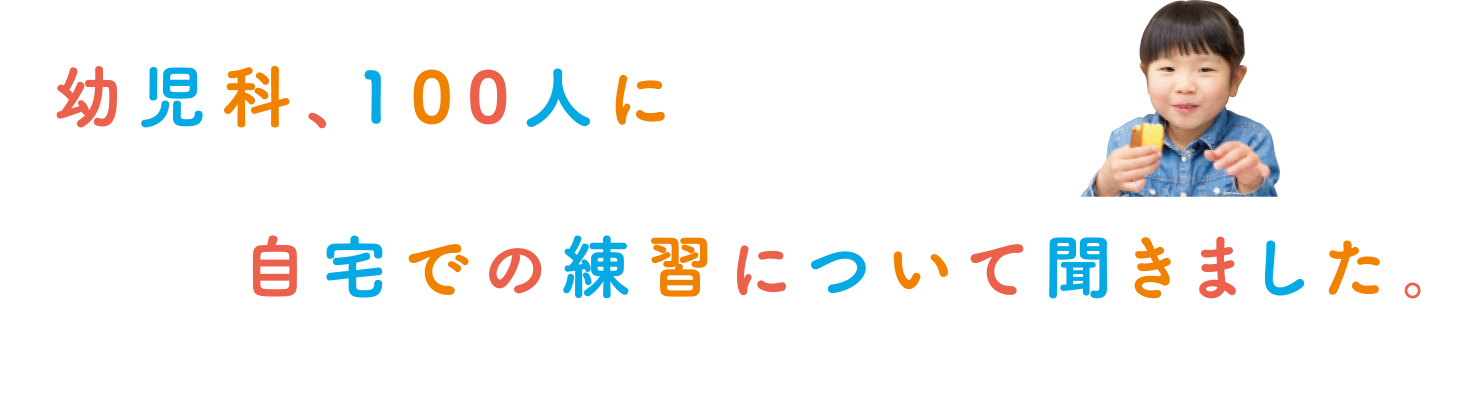 幼児科、100人に自宅での練習について聞きました。