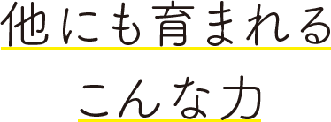 他にも育まれるこんな力