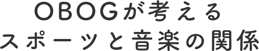 OBOGが考えるスポーツと音楽の関係