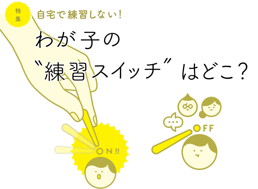 【特集】自宅で練習しない！わが子の“練習スイッチ”はどこ？