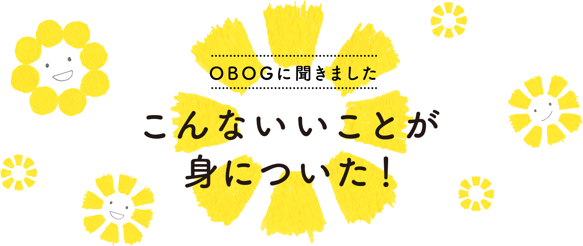 OBOGに聞きました　こんないいことが身についた！