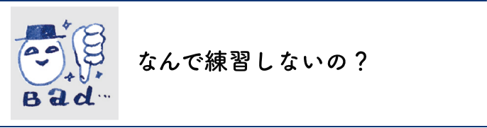 なんで練習しないの？