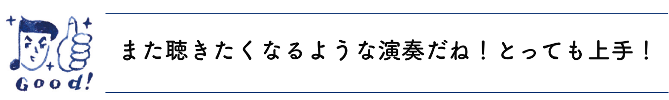 また聴きたくなるような演奏だね！とっても上手！