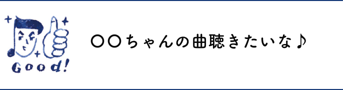 〇〇ちゃんの曲聴きたいな♪